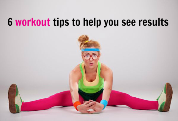 workout tips to help you see results